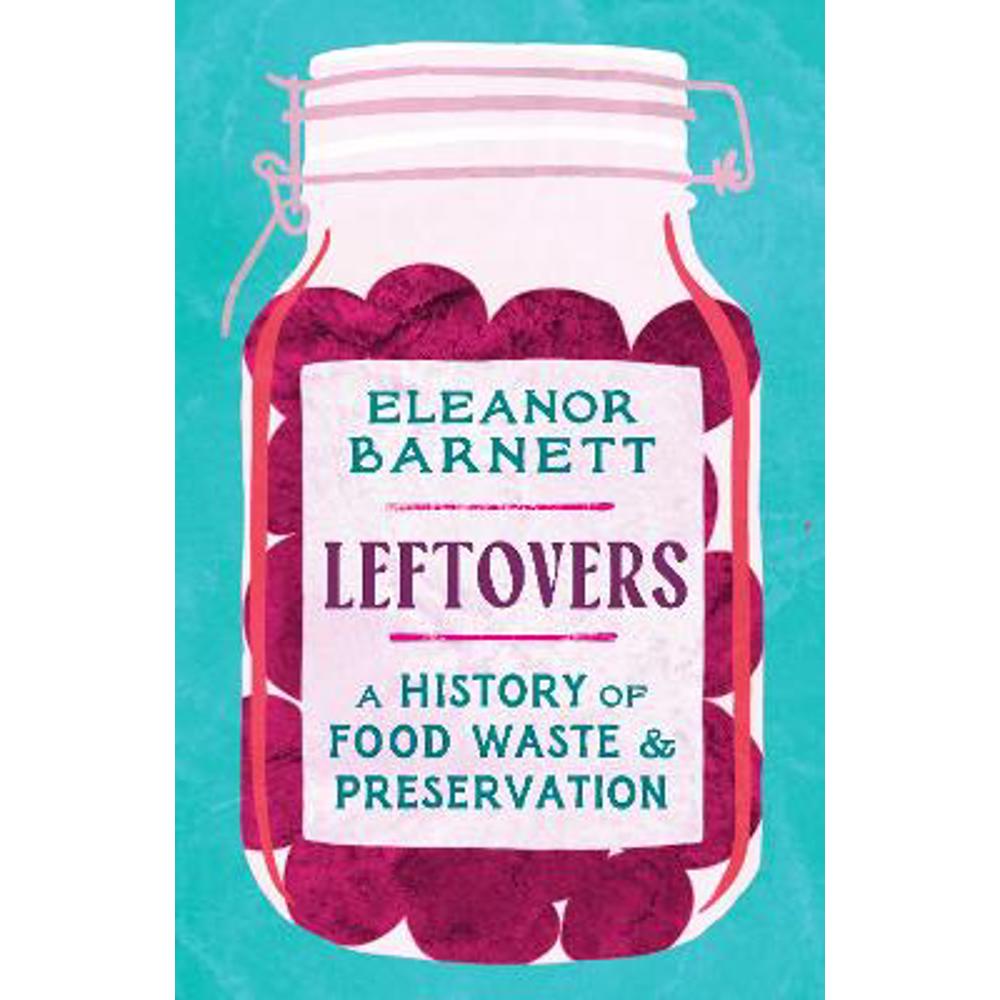Leftovers: A History of Food Waste and Preservation (Hardback) - Eleanor Barnett
